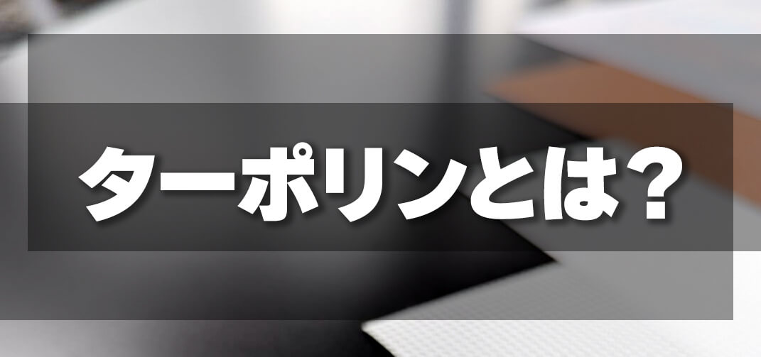ターポリンとは？
