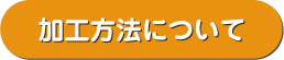 加工方法について